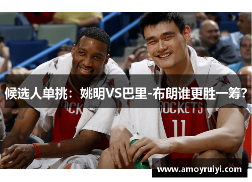 候选人单挑：姚明VS巴里-布朗谁更胜一筹？